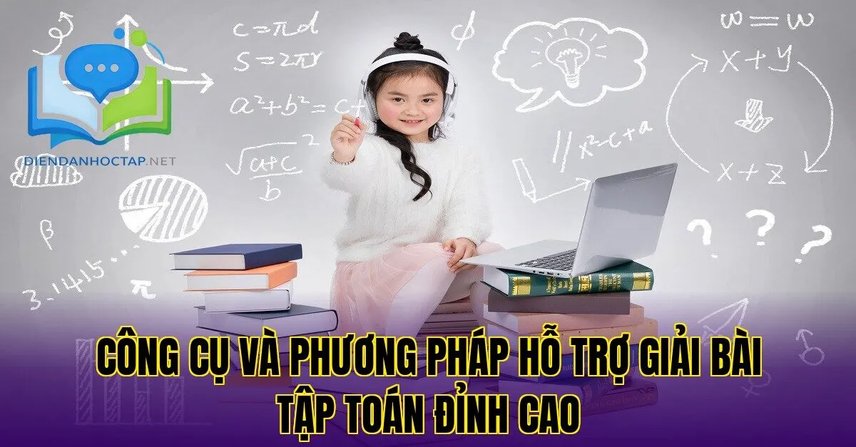 Công cụ và phương pháp hỗ trợ giải bài tập toán đỉnh cao