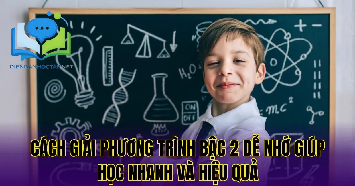 Cách giải phương trình bậc 2 dễ nhớ giúp học nhanh và hiệu quả