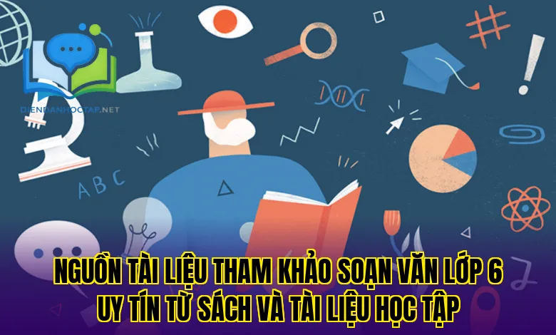 Nguồn tài liệu tham khảo soạn văn lớp 6 uy tín từ sách và tài liệu học tập