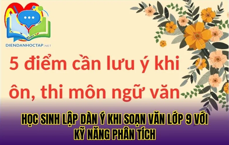 Học sinh lập dàn ý khi soạn văn lớp 9 với kỹ năng phân tích