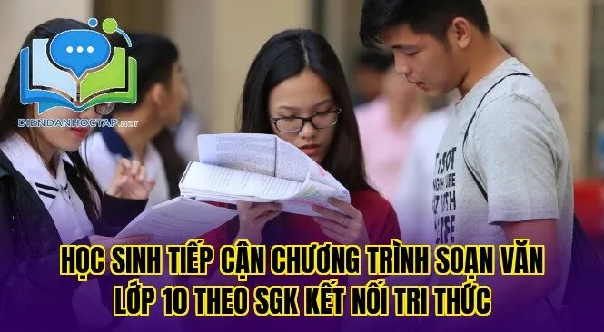 Học sinh tiếp cận chương trình soạn văn lớp 10 theo SGK Kết Nối Tri Thức
