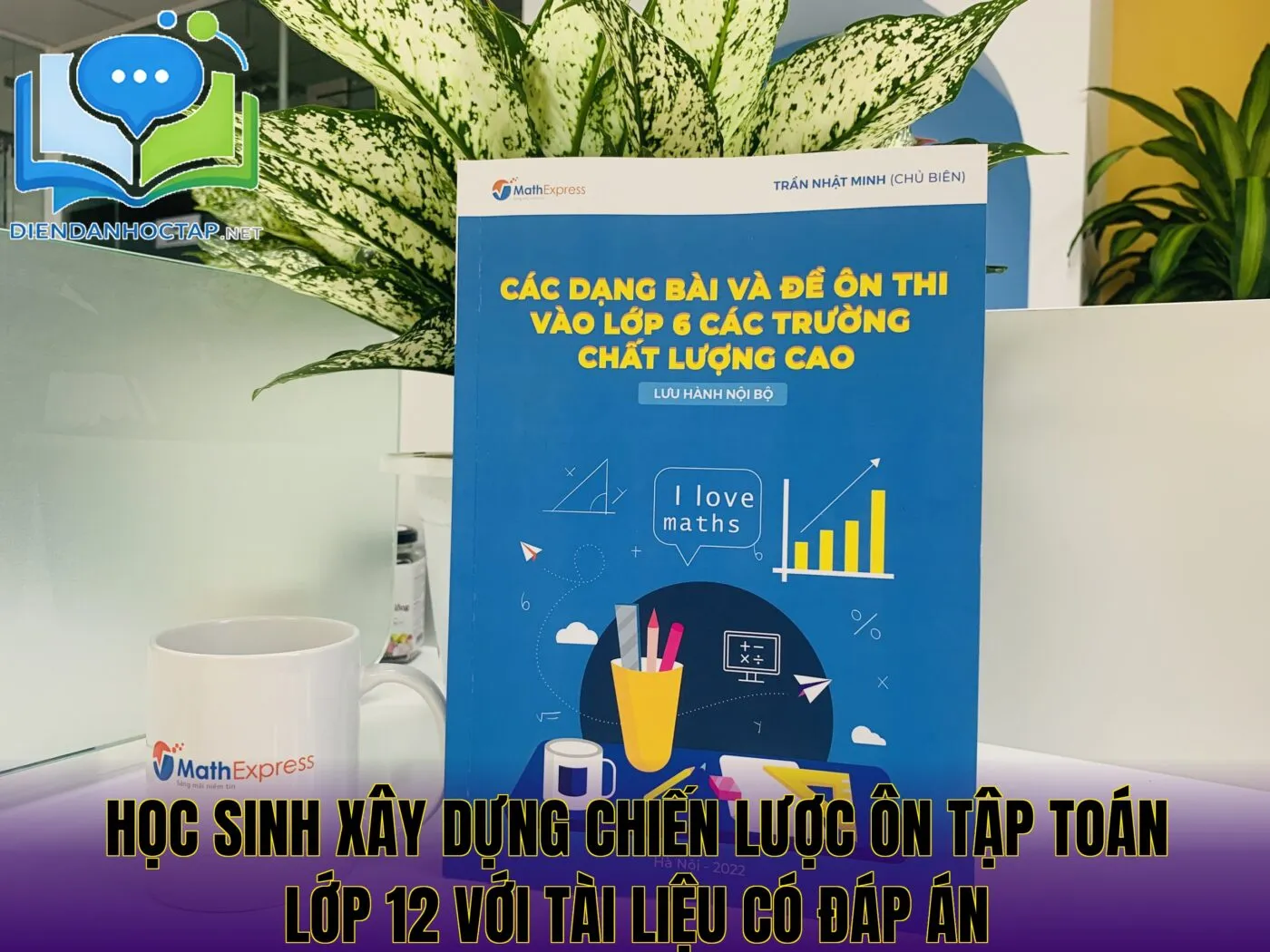 Học sinh xây dựng chiến lược ôn tập Toán lớp 12 với tài liệu có đáp án