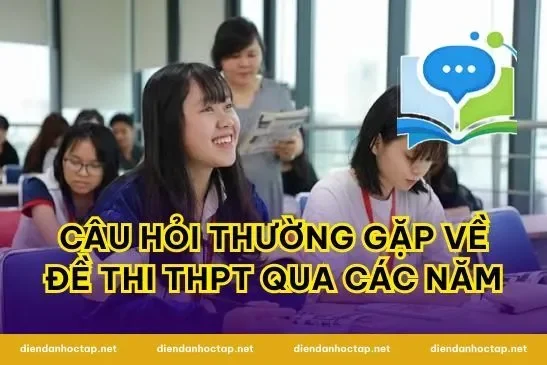 Câu hỏi thường gặp về Đề Thi THPT Qua Các Năm